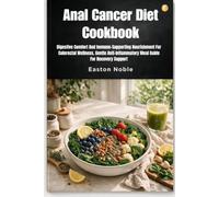 Anal Cancer Diet Cookbook: Digestive Comfort And Immune-Supporting Nourishment For Colorectal Wellness, Gentle Anti-Inflammatory Meal Guide For Recovery Support
