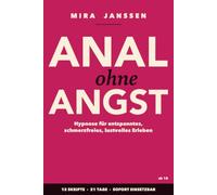 Anal ohne Angst: Hypnose für entspanntes, schmerzfreies, lustvolles Analverkehr-Erleben - 12 Selbsthypnose-Skripte und 21-Tage-Programm gegen mentale ... Schmerzangst, Schamangst und Anal-Phobie