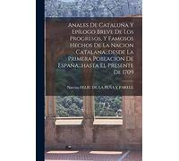Anales De Cataluña Y Epílogo Breve De Los Progresos, Y Famosos Hechos De La Nacion Catalana...desde La Primera Poblacion De España...hasta El Presente De 1709