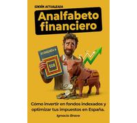 Analfabeto financiero: Cómo invertir en fondos indexados y optimizar tus impuestos en España. El manual de educación financiera que te faltó en la EGB