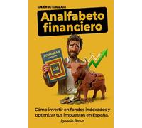 Analfabeto financiero: Cómo invertir en fondos indexados y optimizar tus impuestos en España. El manual de educación financiera que te faltó en la EGB