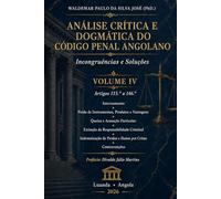 ANÁLISE CRÍTICA E DOGMÁTICA DO CÓDIGO PENAL ANGOLANO - Incongruências e Soluções: Volume IV - Internamento, Perda de Produtos , Queixa, Acusação Particular, Extinção da RResponsabilidade