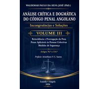 Análise Crítica e Dogmática do Código Penal Angolano - Volume III: Incongruências e Soluções - Reincidência e Prorrogação da Pena, Penas Aplicáveis às Pessoas Colectivas e Medidas de Segurança