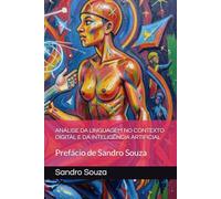 ANÁLISE DA LINGUAGEM NO CONTEXTO DIGITAL E DA INTELIGÊNCIA ARTIFICIAL: Prefácio de Sandro Souza