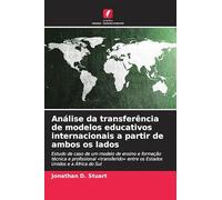 Análise da transferência de modelos educativos internacionais a partir de ambos os lados: Estudo de caso de um modelo de ensino e formação técnica e ... entre os Estados Unidos e a África do Sul