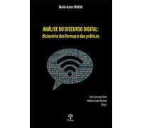 ANáLISE DO DISCURSO DIGITAL: DICIONáRIO DAS FORMAS E DAS PRáTICAS