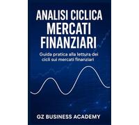 ANALISI CICLICA MERCATI FINANZIARI: GUIDA PRATICA ALLA LETTURA DEI CICLI SUI MERCATI FINANZIARI