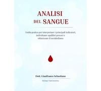 ANALISI DEL SANGUE: Guida pratica per interpretare i principali indicatori, individuare squilibri precoci e ottimizzare il metabolismo