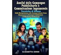 Analisi delle Campagne Pubblicitarie e Comunicazione Ingannevole: Tecniche di Difesa: Dalla Manipolazione alla Consapevolezza: Come Riconoscere le Strategie Pubblicitarie e il Marketing Subliminale