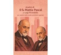 Analisi di "Il fu Mattia Pascal" di Luigi Pirandello per studenti delle scuole secondarie superiori (10 in letteratura: analisi strategiche per interrogazioni e verifiche di successo)