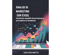 Analisi di marketing con Excel: Costruire modelli di previsione e prevedere le tendenze