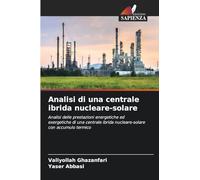 Analisi di una centrale ibrida nucleare-solare: Analisi delle prestazioni energetiche ed exergetiche di una centrale ibrida nucleare-solare con accumulo termico