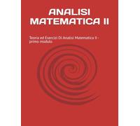 ANALISI MATEMATICA II: Teoria ed Esercizi Di Analisi Matematica II - Corso completo per l'Università
