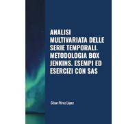 ANALISI MULTIVARIATA DELLE SERIE TEMPORALI. METODOLOGIA BOX JENKINS. ESEMPI ED ESERCIZI CON SAS