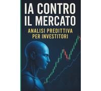 Analisi Predittiva per Investitori: Strumenti IA che Battono il Mercato