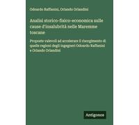 Analisi storico-fisico-economica sulle cause d'insalubrità nelle Maremme toscane: Proposte valevoli ad accelerare il risorgimento di quelle regioni ... Odoardo Raffanini e Orlando Orlandini