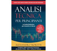 Analisi Tecnica per principianti: La guida definitiva per investire in borsa con l'Analisi Tecnica (I migliori libri di trading, finanza e libertà finanziaria)