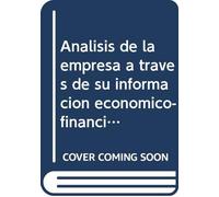 Analisis de la empresa a traves de su informacion economico-financiera/ Corporate Analysis through it's Financial Economic Information: Fundamentos Teoricos Y Aplicaciones