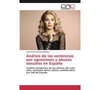 Análisis de las sentencias por agresiones y abusos sexuales en España: Análisis estadístico de los últimos (8) ocho años, mediante datos (2023) suministrados por INE de España
