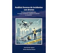 Análisis forense de incidentes con Drones: Técnicas y metodologías para investigar accidentes y ataques en sistemas no tripulados (Seguridad y Tecnología en Drones)