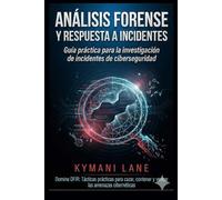 Análisis forense digital y respuesta a incidentes: Guía práctica para la investigación de incidentes de ciberseguridad