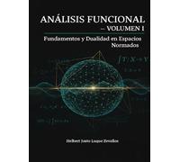 Análisis Funcional Volumen 01: Fundamentos y Dualidad en Espacios (Colección Doctoral en Matemáticas Contemporáneas)