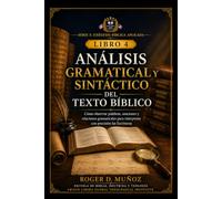 ANÁLISIS GRAMATICAL Y SINTÁCTICO DEL TEXTO BÍBLICO: Cómo observar palabras, oraciones y relaciones gramaticales para interpretar con precisión las Escrituras: 4 (EXÉGESIS BÍBLICA APLICADA)