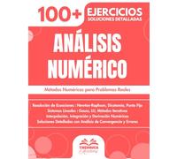 Análisis Numérico: 100+ Ejercicios con Métodos, Algoritmos y Soluciones Detalladas