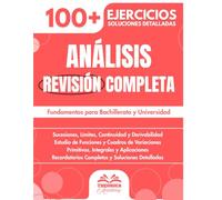 Análisis Revisión Completa: 100+ Ejercicios Progresivos con Soluciones Detalladas para Dominar el Análisis y sus Fundamentos para Bachillerato y Universidad