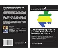 Análisis sociológico de la práctica de la evaluación formativa en Gabón: MONOGRAFÍA SOBRE LAS REALIDADES, PROBLEMAS, RETOS Y PERSPECTIVAS DESDE LA PERSPECTIVA DE LA TEORÍA SOCIOCONSTRUCTIVISTA