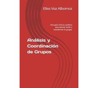 Análisis y Coordinación de Grupos: Una guía clínica y poética para pensar, sentir y transformar lo grupal.