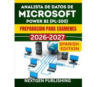 ANALISTA DE DATOS DE MICROSOFT POWER BI (PL-300) PREPARACION PARA EXAMENES: Una guia completa para el analisis, modelado y visualizacion de datos de potencia con pruebas practicas completas.