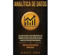 Analítica de datos: Una guía esencial para principiantes en minería de datos, recolección de datos, análisis de big data para negocios y conceptos de inteligencia empresarial
