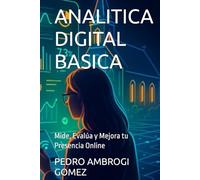 ANALITICA DIGITAL BASICA: Mide, Evalúa y Mejora tu Presencia Online