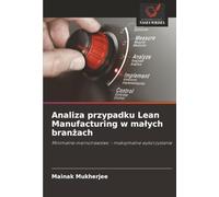 Analiza przypadku Lean Manufacturing w ma¿ych bran¿ach: Minimalne marnotrawstwo - maksymalne wykorzystanie