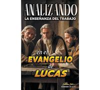 Analizando la Enseñanza del Trabajo en el Evangelio de Lucas: 24 (La Enseñanza del Trabajo en la Biblia)