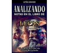 Analizando Notas en el Libro de Lucas: El Amor Divino de Jesús Revelado: 3 (Los Cuatro Evangelios de la Biblia)