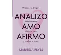 ANALIZO AMO AFIRMO: Método de las As para SANAR tu pasado, VIVIR tu presente y DISEÑAR tu futuro.