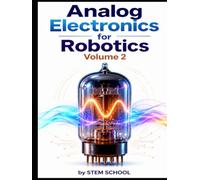 Analog Electronics for Robotics Volume 2 (Electronics for Robotics: Circuits, Sensors, and Power Systems Explained)