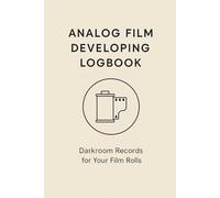 Analog Film Developing Logbook: Track Every Roll, Master Your Darkroom Workflow and Achieve Consistent Film Results (C-41, B&W, E-6) with Professional Developing Sheets