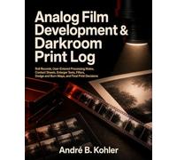 Analog Film Development & Darkroom Print Log: Roll Records, User-Entered Processing Notes, Contact Sheets, Enlarger Tests, Filters, Dodge and Burn Maps, and Final Print Decisions