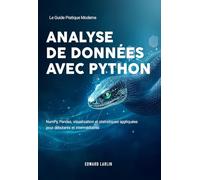 Analyse de Données avec Python: Le Guide Pratique Moderne de NumPy, Pandas, visualisation et statistiques appliquées pour débutants et intermédiaires