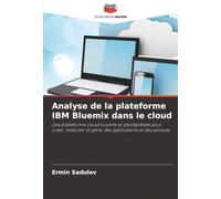 Analyse de la plateforme IBM Bluemix dans le cloud: Une plateforme cloud ouverte et standardisée pour créer, exécuter et gérer des applications et des services