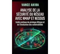 Analyse de la sécurité du réseau avec Nmap et Nessus: Guide pratique du piratage éthique et de l'évaluation des vulnérabilités