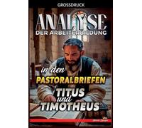 Analyse der Arbeiterbildung in den Pastoralbriefen Titus und Timotheus: 31 (Die Lehre Von der Arbeit In der Bibel)