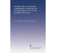 Analyse des principales campagnes conduites en Europe depuis Louis XIV jusqu'à nos jours