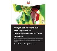 Analyse des relations B2B dans la gestion de l'approvisionnement en fruits tropicaux: Preuves exploratoires provenant d'entreprises néerlandaises et ... de fruits tropicaux d'Amérique centrale