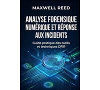 Analyse forensique numérique et réponse aux incidents: Guide pratique des outils et techniques DFIR