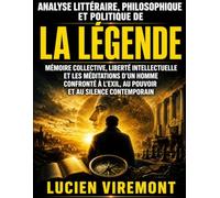 Analyse littéraire, philosophique et politique de La Légende : Mémoire collective, liberté intellectuelle et les méditations d’un homme confronté à l’exil, au pouvoir et au silence contemporain