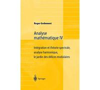 Analyse Mathématique Iv: Intégration et théorie spectrale, analyse harmonique, le jardin des délices modulaires (French Edition)